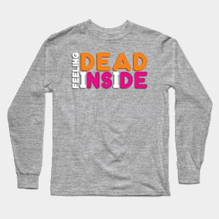 Feeling Dead Inside - Funny Long Sleeve T-Shirt